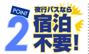 POINT2 夜行バスなら宿泊不要！