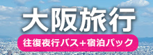 新宿・東京・TDL・横浜発大阪行き 夜行バス+宿泊